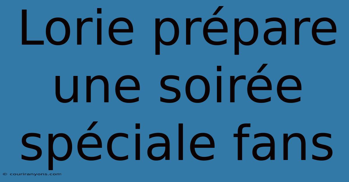 Lorie Prépare Une Soirée Spéciale Fans