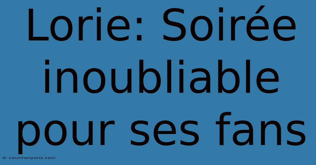 Lorie: Soirée Inoubliable Pour Ses Fans