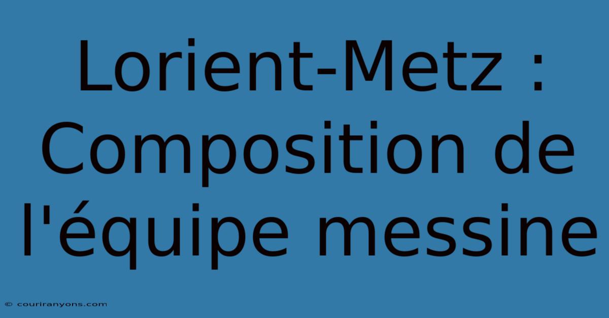 Lorient-Metz : Composition De L'équipe Messine