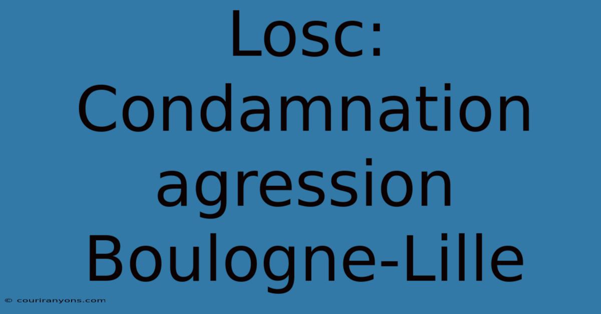 Losc: Condamnation Agression Boulogne-Lille