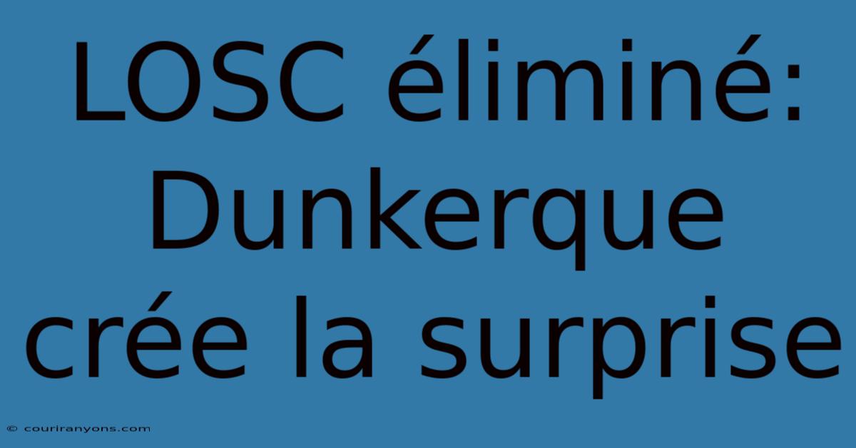 LOSC Éliminé: Dunkerque Crée La Surprise