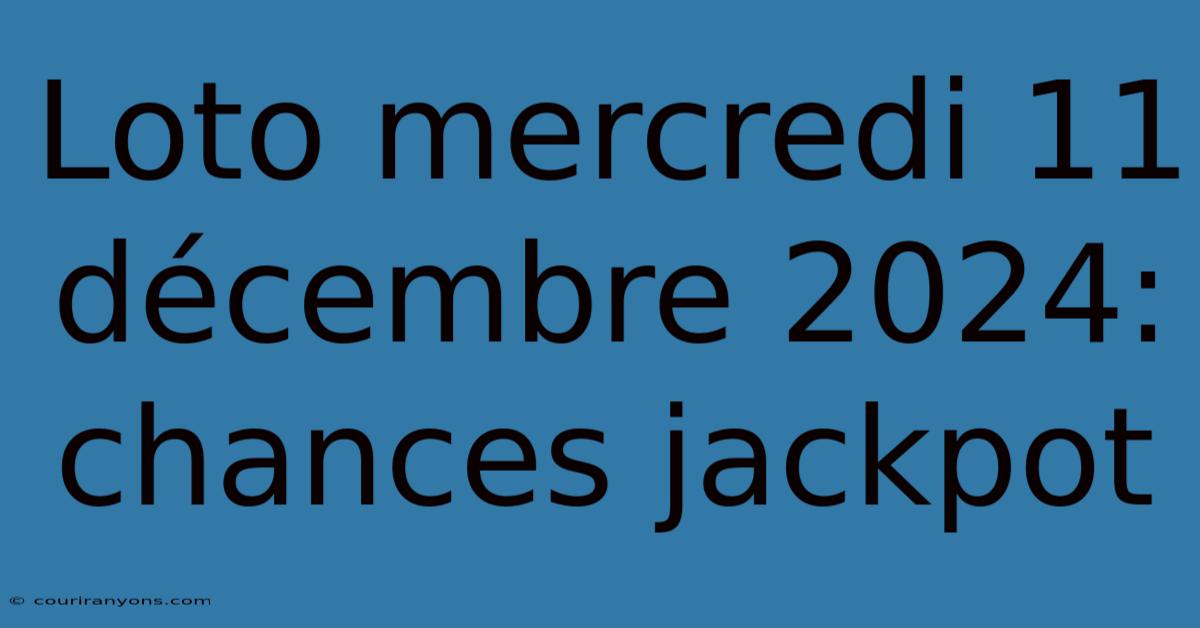 Loto Mercredi 11 Décembre 2024: Chances Jackpot