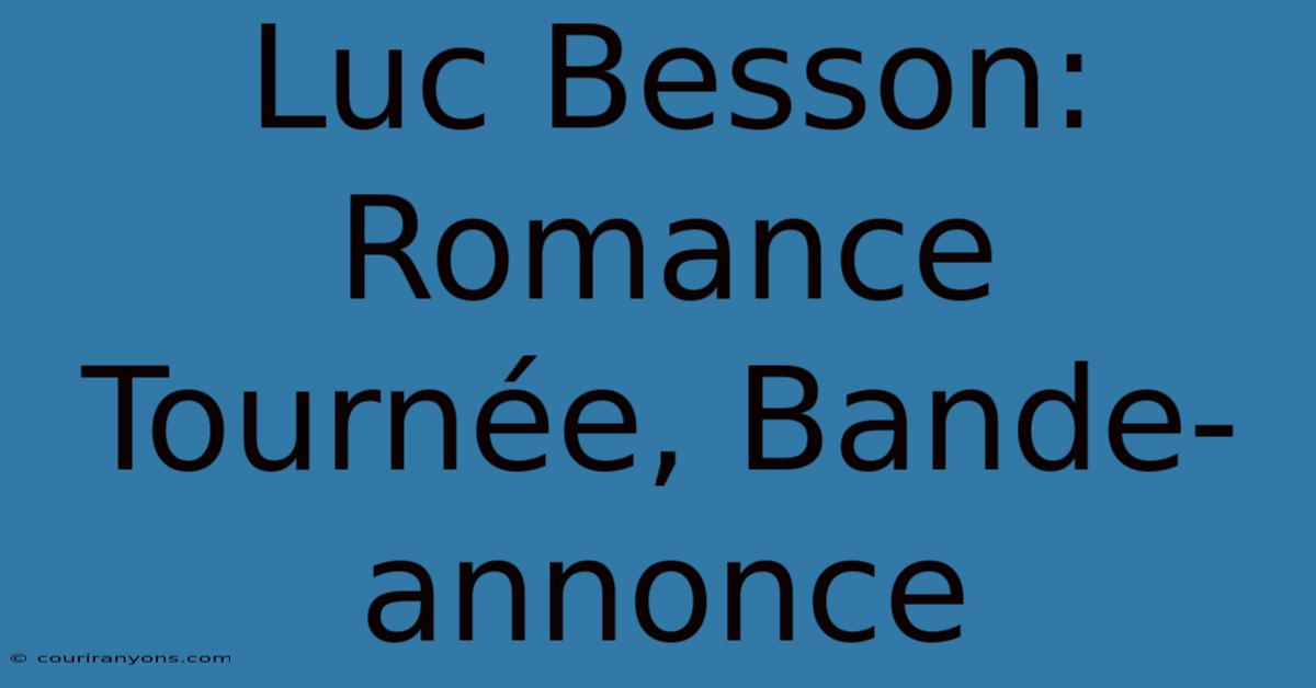 Luc Besson: Romance Tournée, Bande-annonce