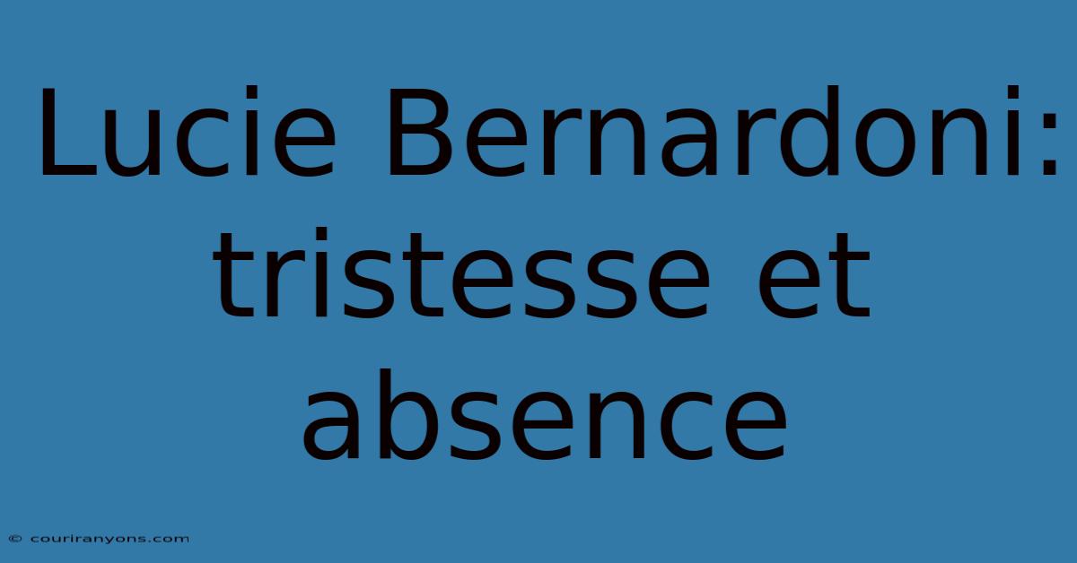 Lucie Bernardoni: Tristesse Et Absence