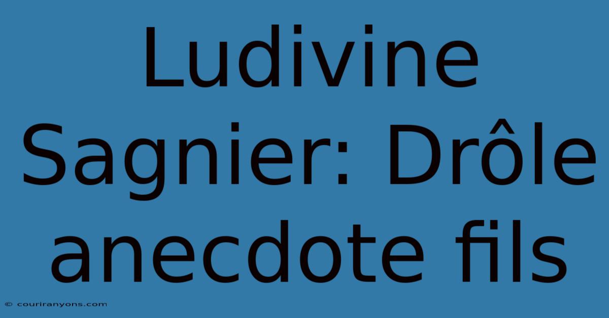 Ludivine Sagnier: Drôle Anecdote Fils