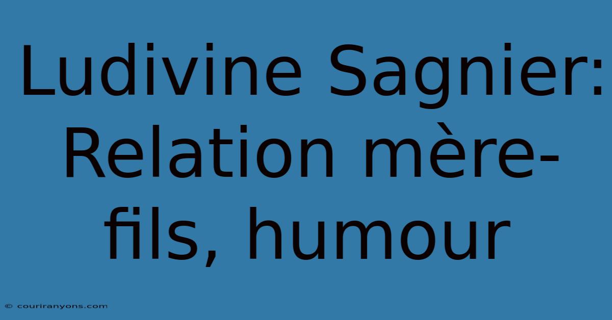 Ludivine Sagnier: Relation Mère-fils, Humour