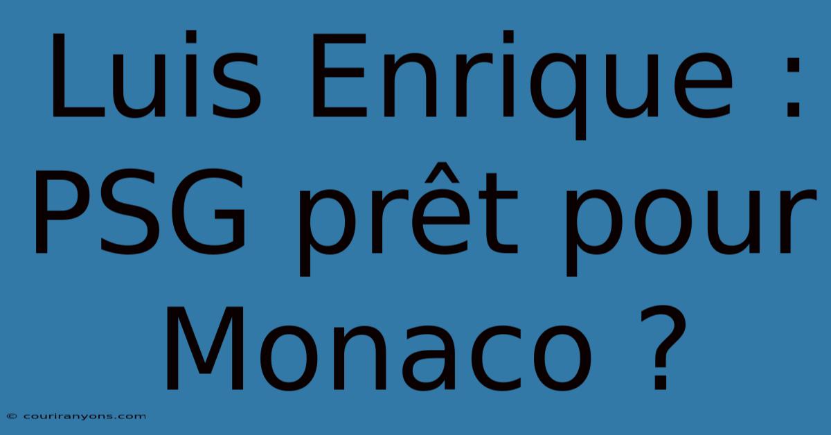 Luis Enrique : PSG Prêt Pour Monaco ?