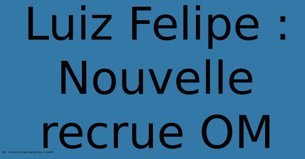 Luiz Felipe : Nouvelle Recrue OM