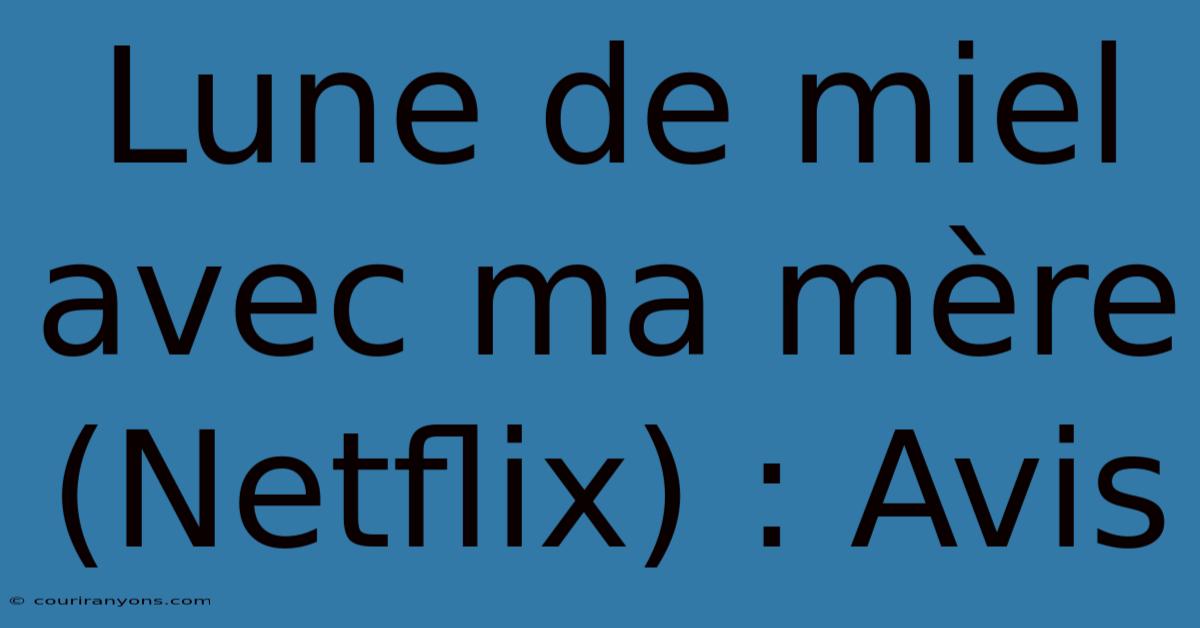 Lune De Miel Avec Ma Mère (Netflix) : Avis