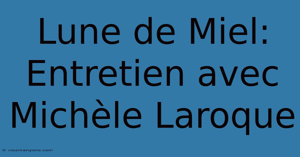 Lune De Miel: Entretien Avec Michèle Laroque