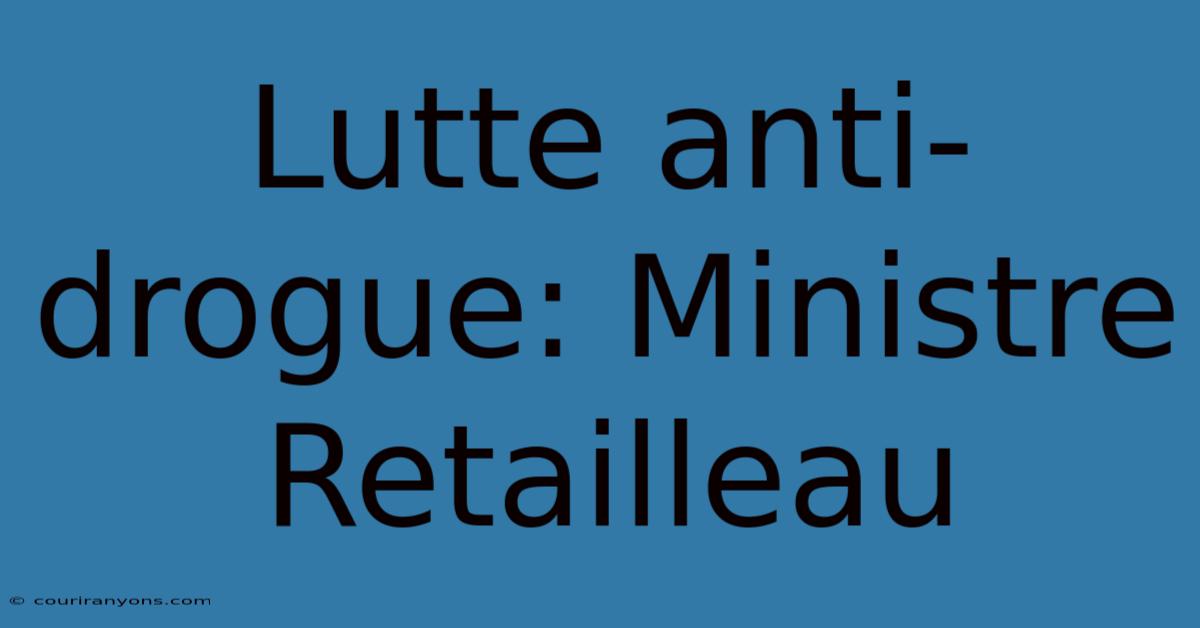 Lutte Anti-drogue: Ministre Retailleau