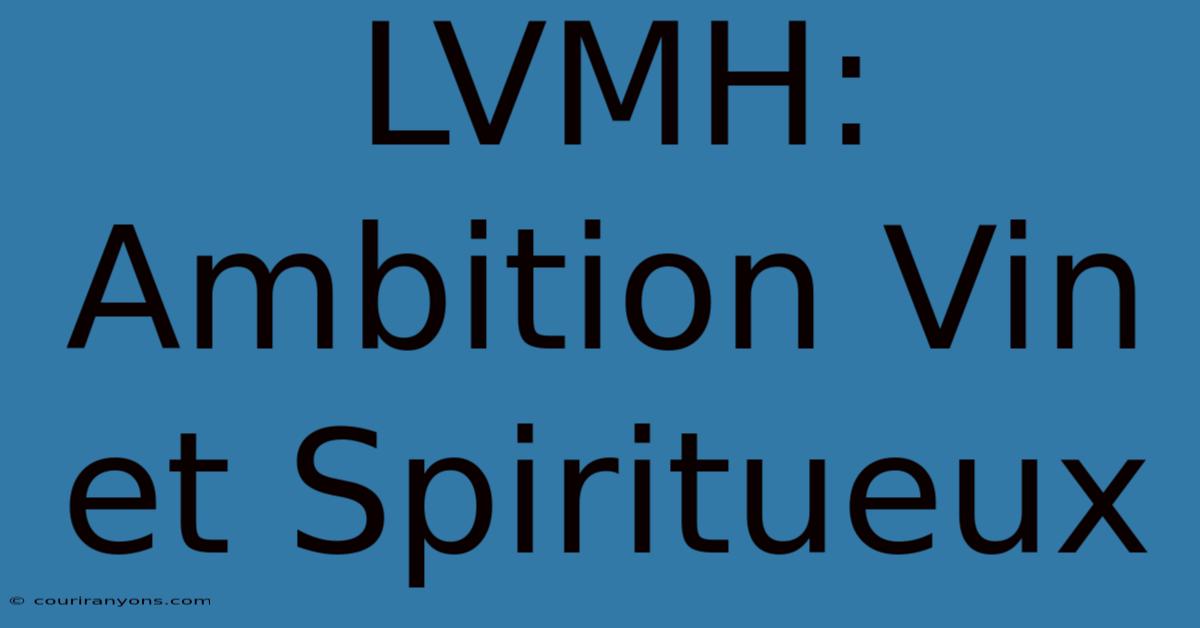 LVMH: Ambition Vin Et Spiritueux