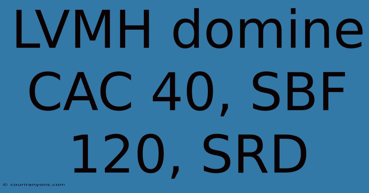 LVMH Domine CAC 40, SBF 120, SRD