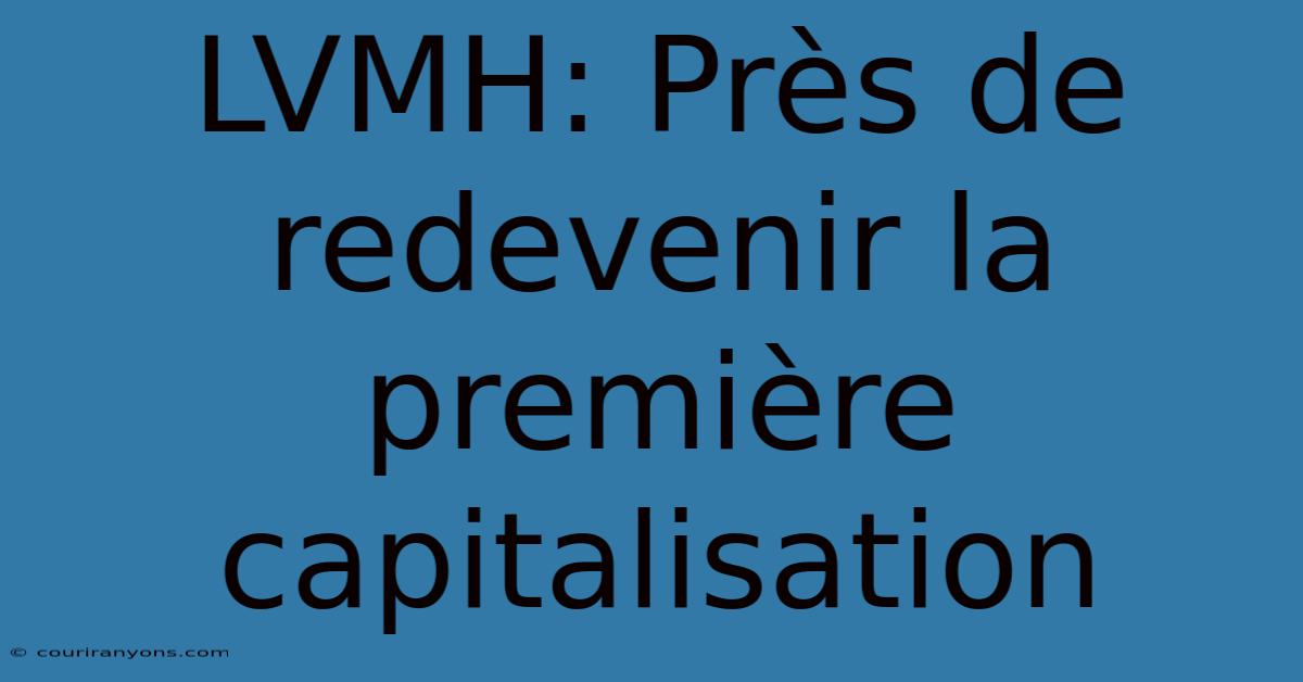 LVMH: Près De Redevenir La Première Capitalisation