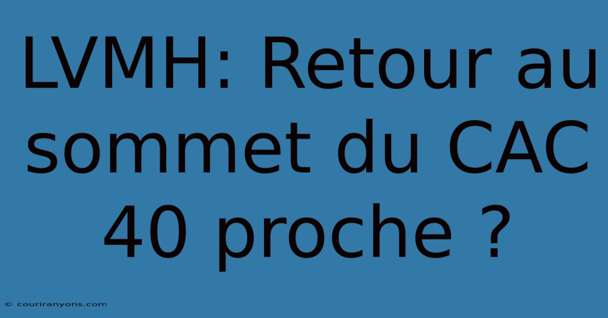 LVMH: Retour Au Sommet Du CAC 40 Proche ?