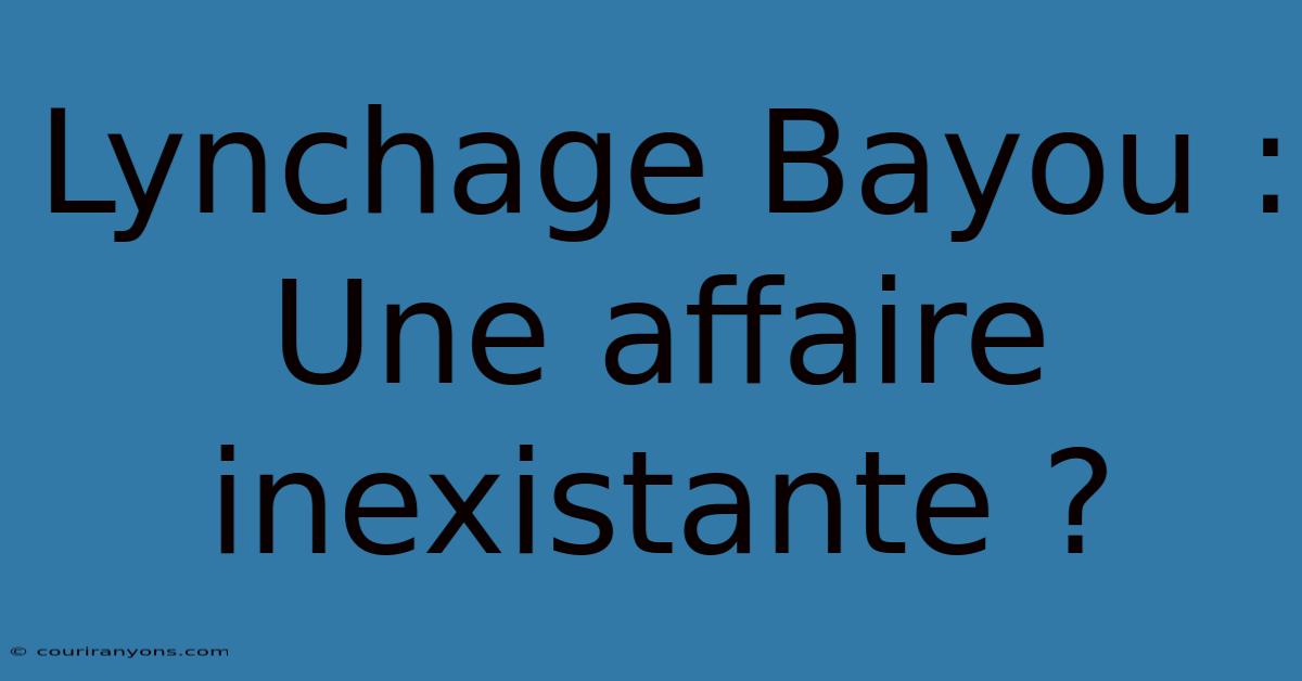 Lynchage Bayou :  Une Affaire Inexistante ?