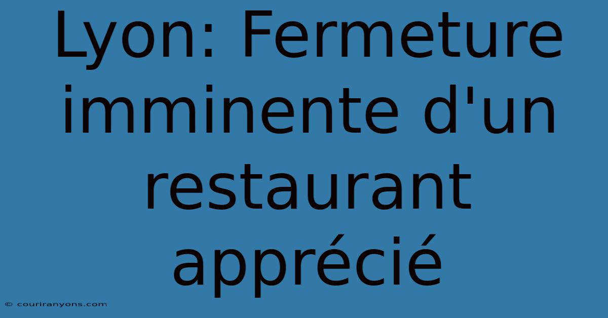 Lyon: Fermeture Imminente D'un Restaurant Apprécié