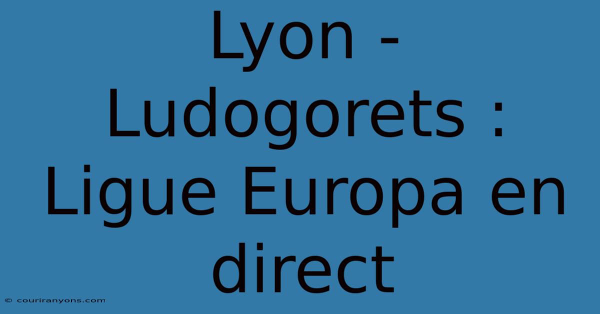 Lyon - Ludogorets : Ligue Europa En Direct