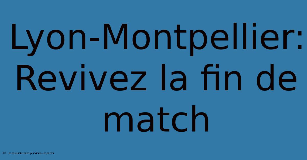 Lyon-Montpellier: Revivez La Fin De Match