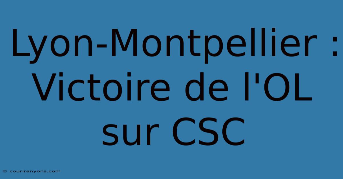 Lyon-Montpellier : Victoire De L'OL Sur CSC