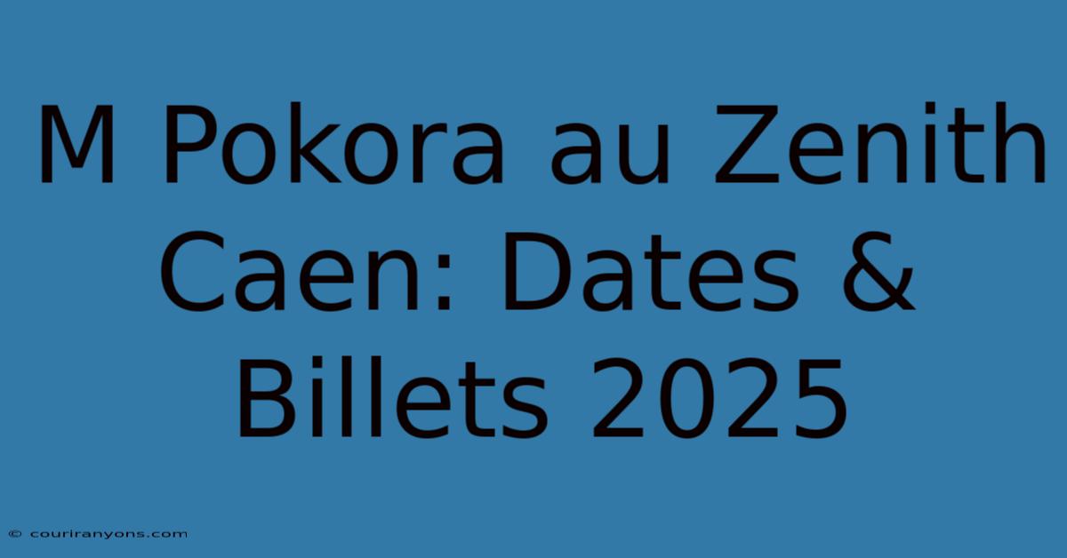 M Pokora Au Zenith Caen: Dates & Billets 2025