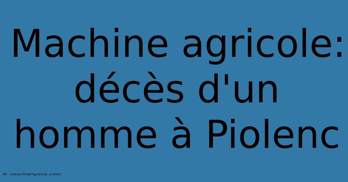 Machine Agricole: Décès D'un Homme À Piolenc