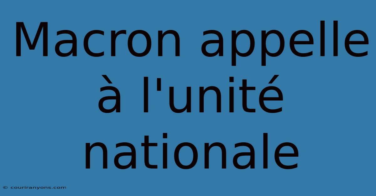 Macron Appelle À L'unité Nationale