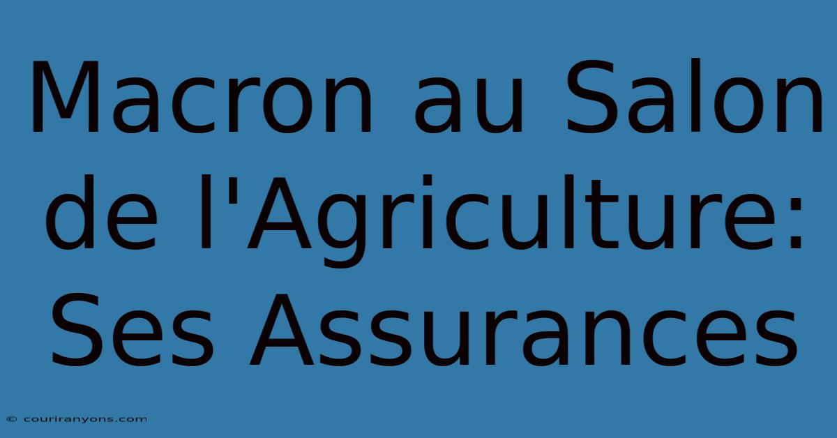 Macron Au Salon De L'Agriculture: Ses Assurances