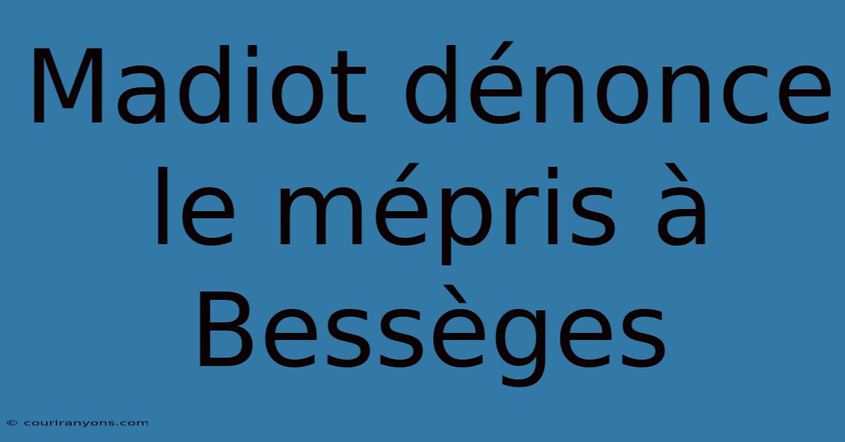 Madiot Dénonce Le Mépris À Bessèges