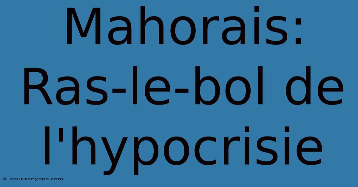 Mahorais: Ras-le-bol De L'hypocrisie