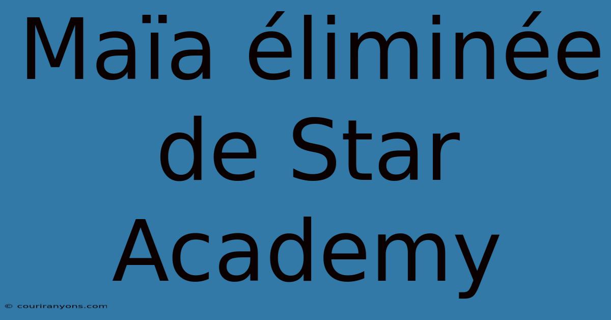 Maïa Éliminée De Star Academy