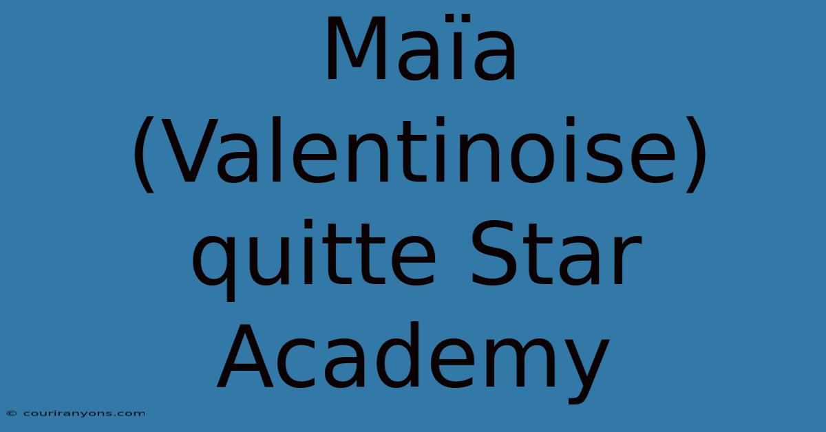 Maïa (Valentinoise) Quitte Star Academy