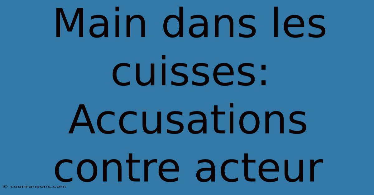 Main Dans Les Cuisses: Accusations Contre Acteur