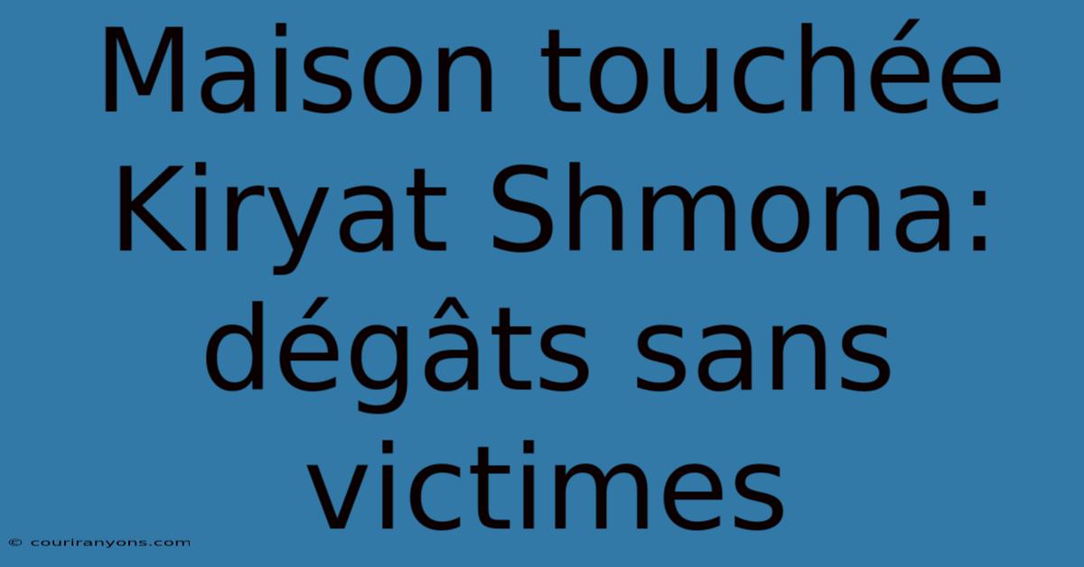 Maison Touchée Kiryat Shmona: Dégâts Sans Victimes