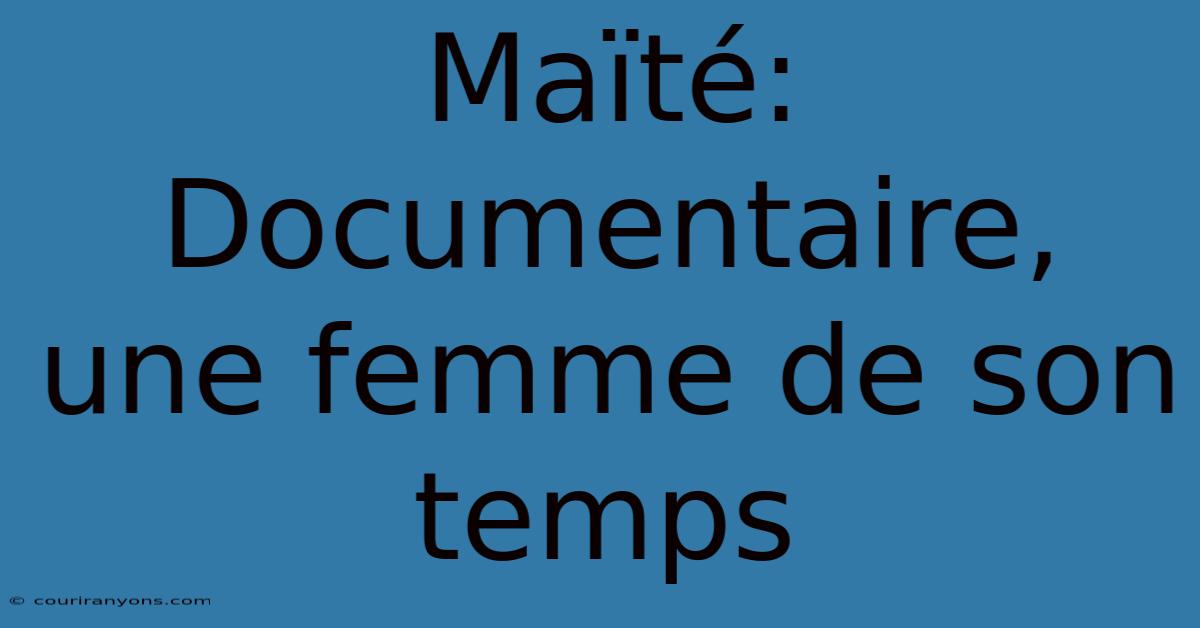 Maïté: Documentaire, Une Femme De Son Temps