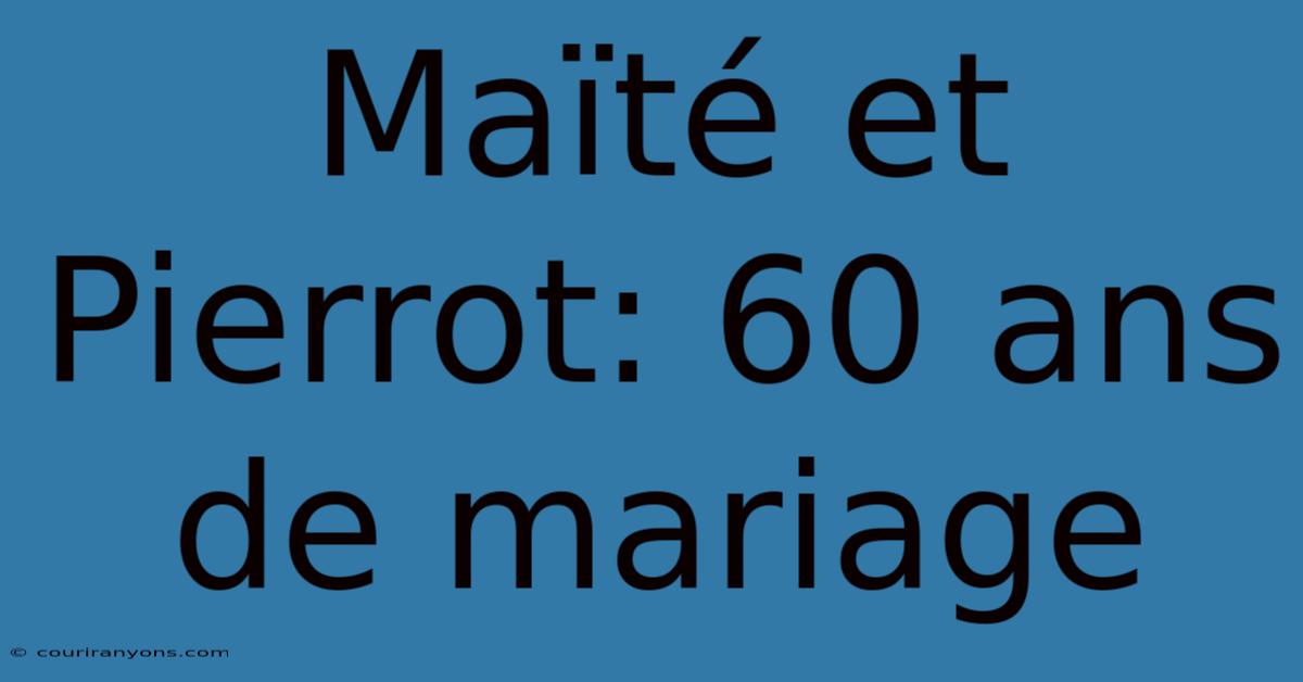 Maïté Et Pierrot: 60 Ans De Mariage