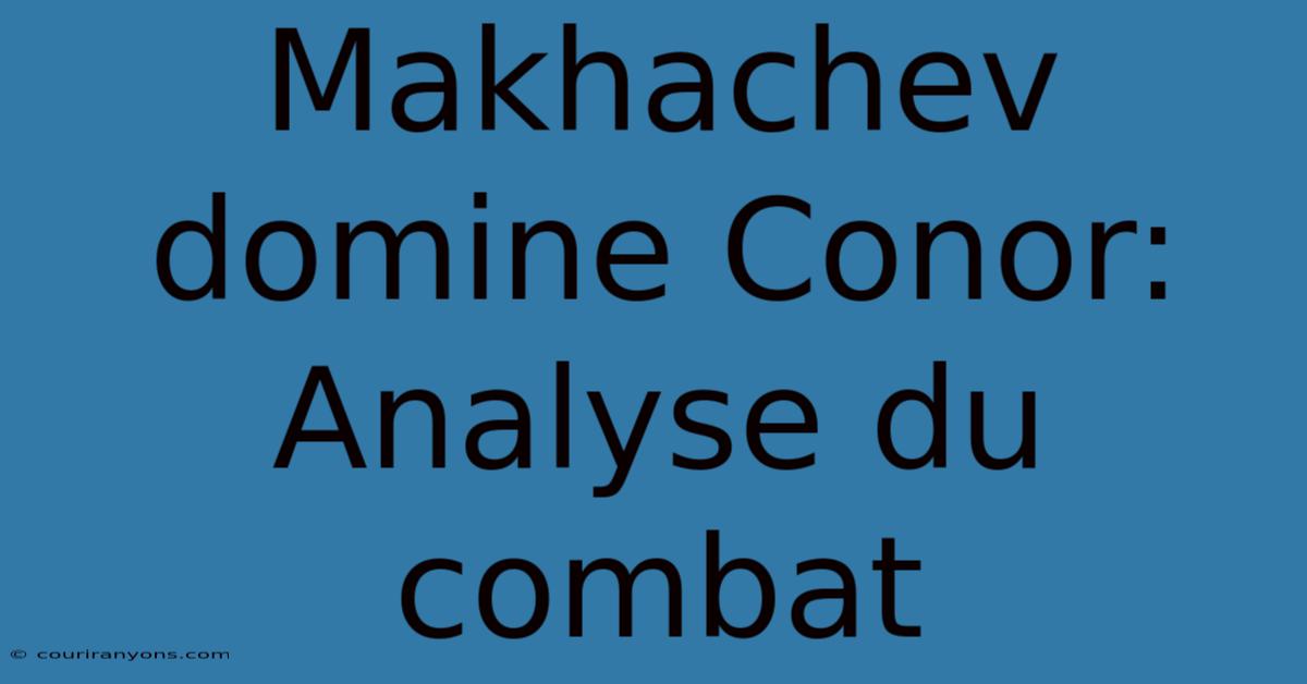 Makhachev Domine Conor: Analyse Du Combat