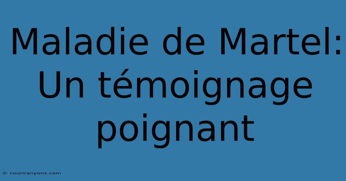 Maladie De Martel: Un Témoignage Poignant