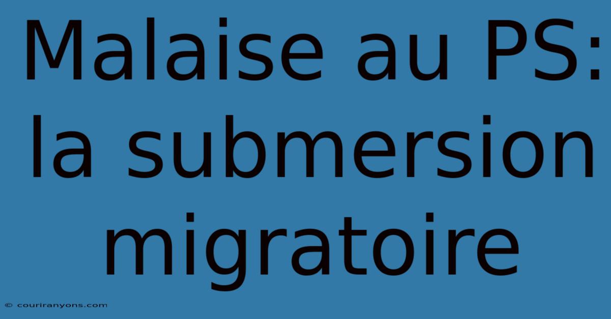 Malaise Au PS: La Submersion Migratoire