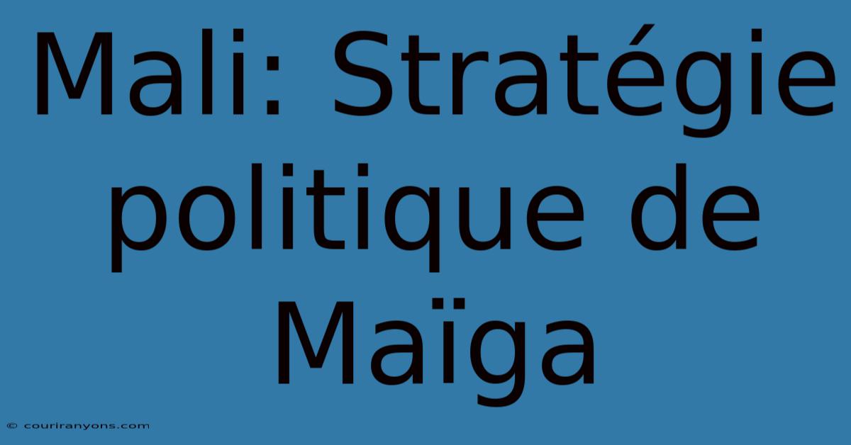 Mali: Stratégie Politique De Maïga