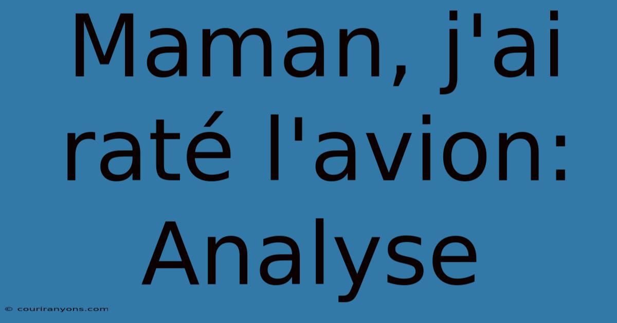 Maman, J'ai Raté L'avion: Analyse