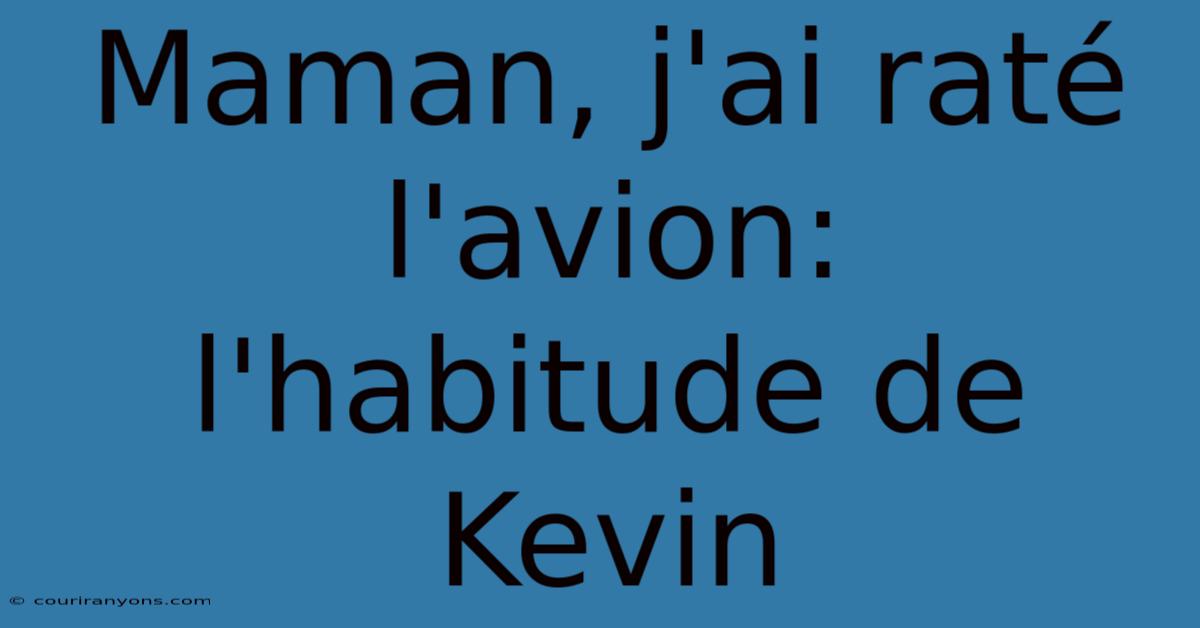 Maman, J'ai Raté L'avion:  L'habitude De Kevin