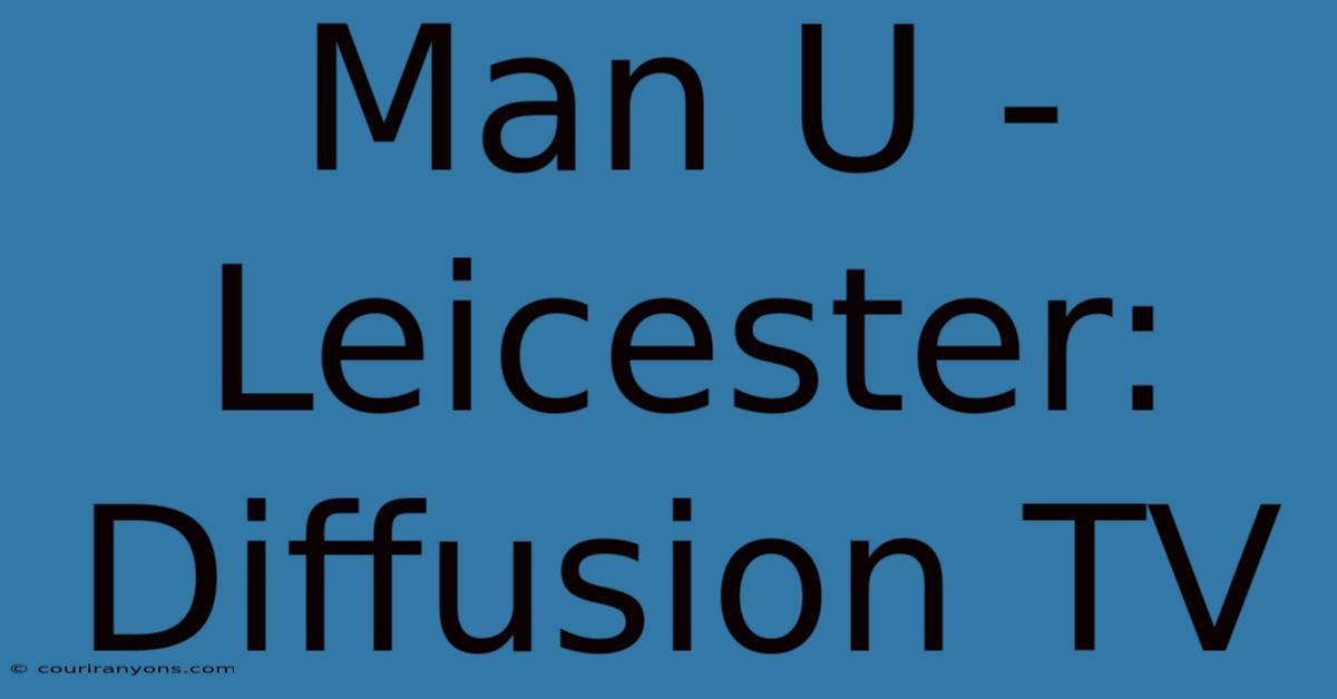 Man U - Leicester: Diffusion TV