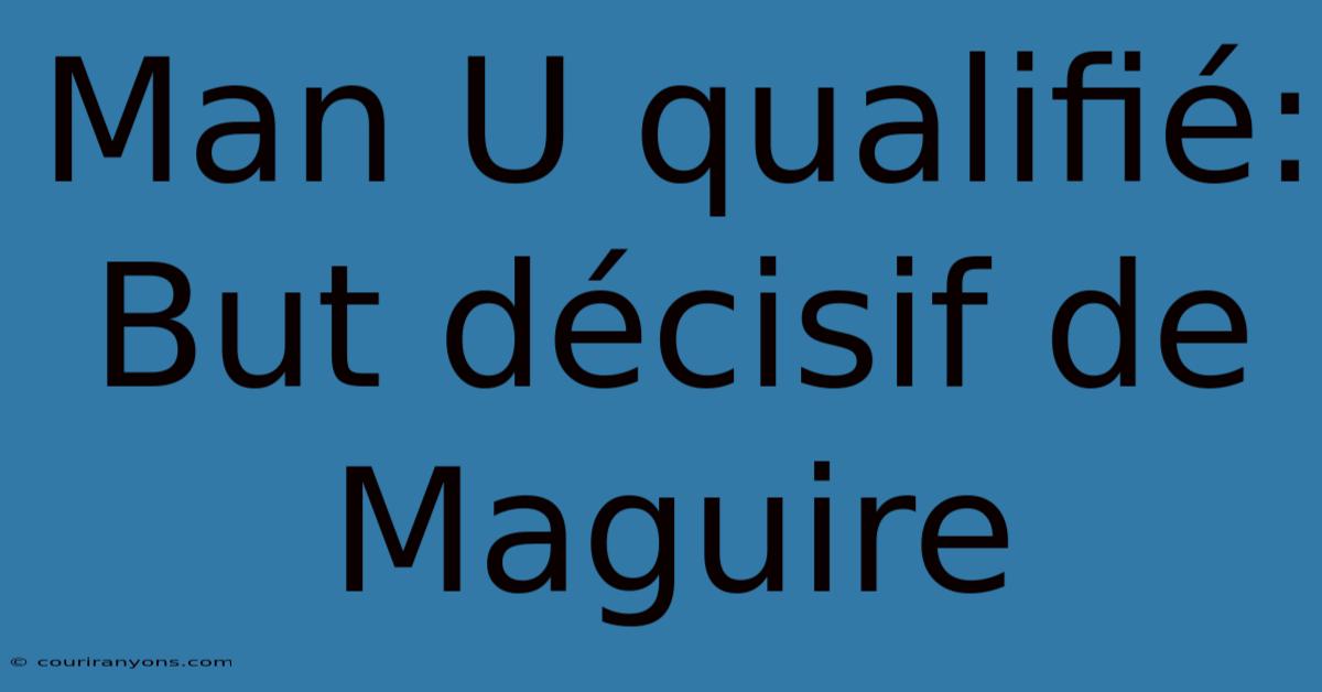 Man U Qualifié: But Décisif De Maguire