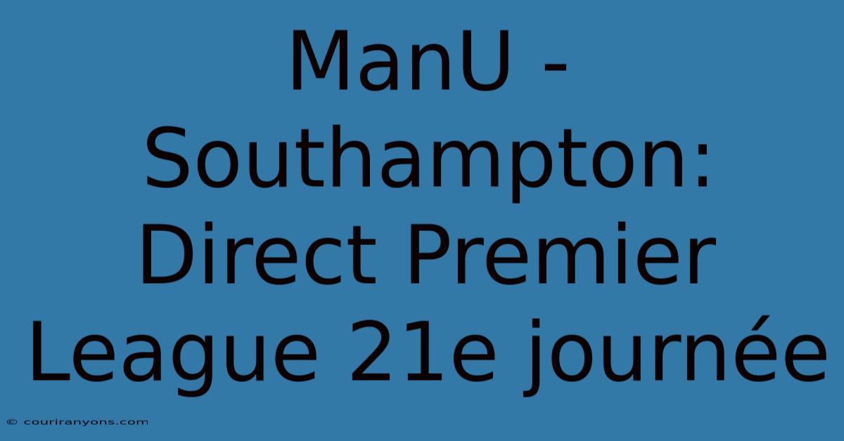 ManU - Southampton: Direct Premier League 21e Journée