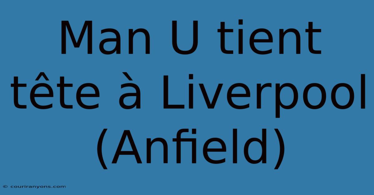 Man U Tient Tête À Liverpool (Anfield)