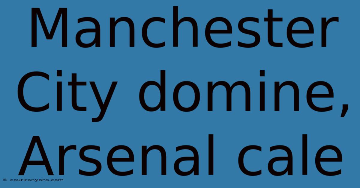 Manchester City Domine, Arsenal Cale