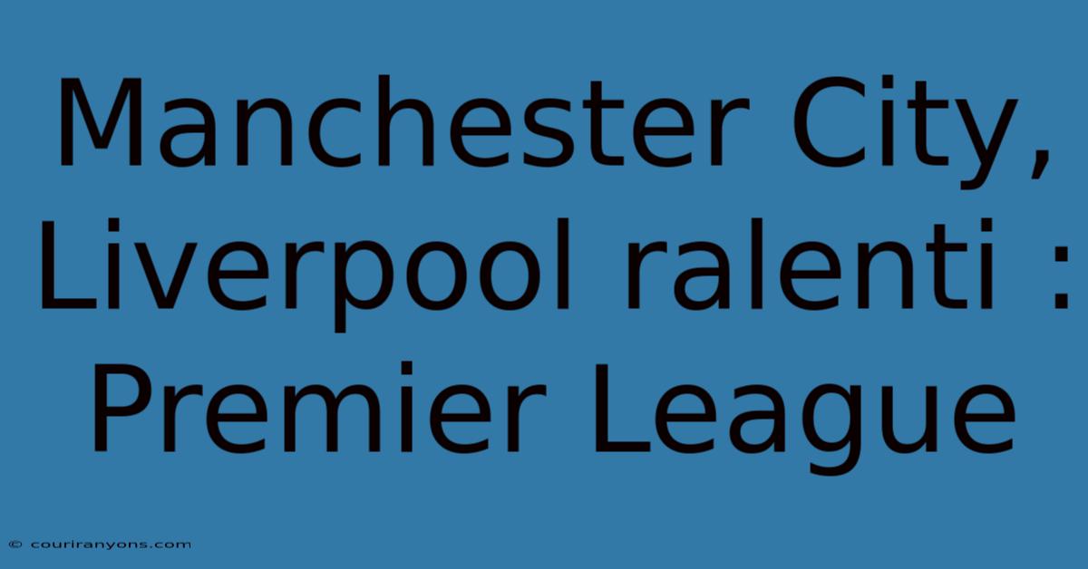 Manchester City, Liverpool Ralenti : Premier League