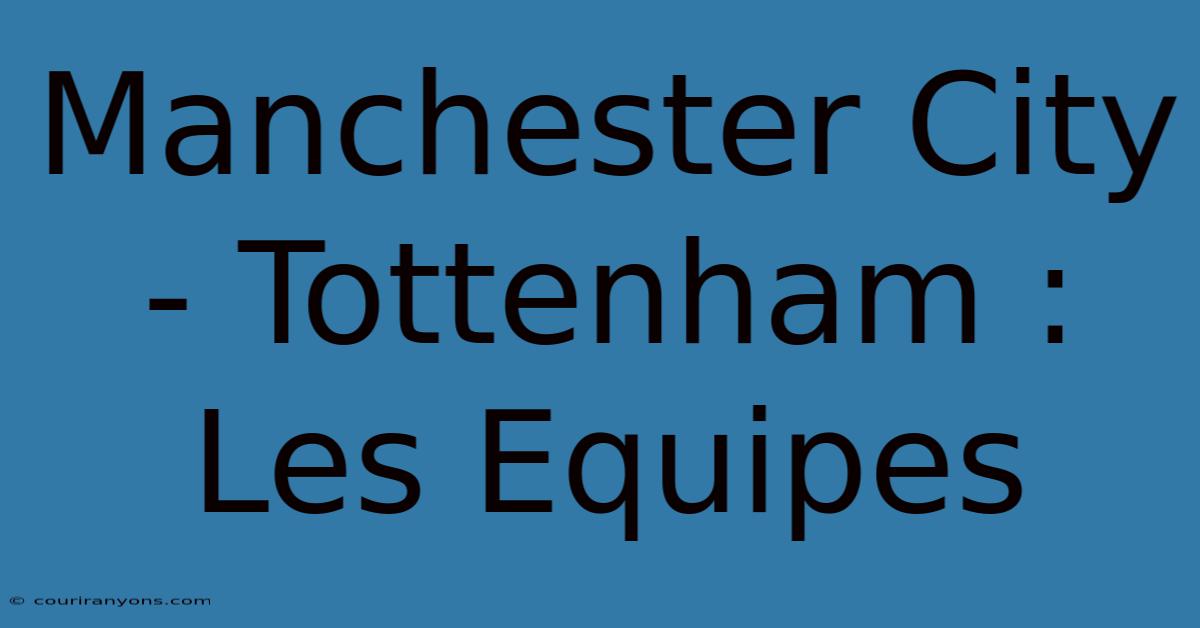 Manchester City - Tottenham : Les Equipes