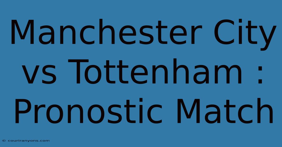 Manchester City Vs Tottenham : Pronostic Match